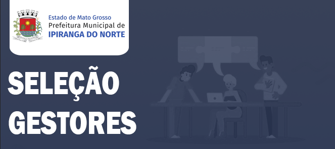 EDITAL N° 001/2025 – SELEÇÃO DESTINADA À COMPOSIÇÃO DE BANCO DE GESTORES ESCOLARES PARA LOTAÇÃO NOS EQUIPAMENTOS DA REDE PÚBLICA MUNICIPAL DE ENSINO DE IPIRANGA DO NORTE – MT